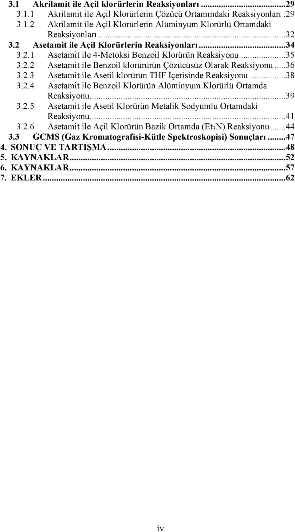 .. 38 3.2.4 Asetamit ile Benzoil Klorürün Alüminyum Klorürlü Ortamda Reaksiyonu... 39 3.2.5 Asetamit ile Asetil Klorürün Metalik Sodyumlu Ortamdaki Reaksiyonu... 41 3.2.6 Asetamit ile Açil Klorürün Bazik Ortamda (Et 3 N) Reaksiyonu.