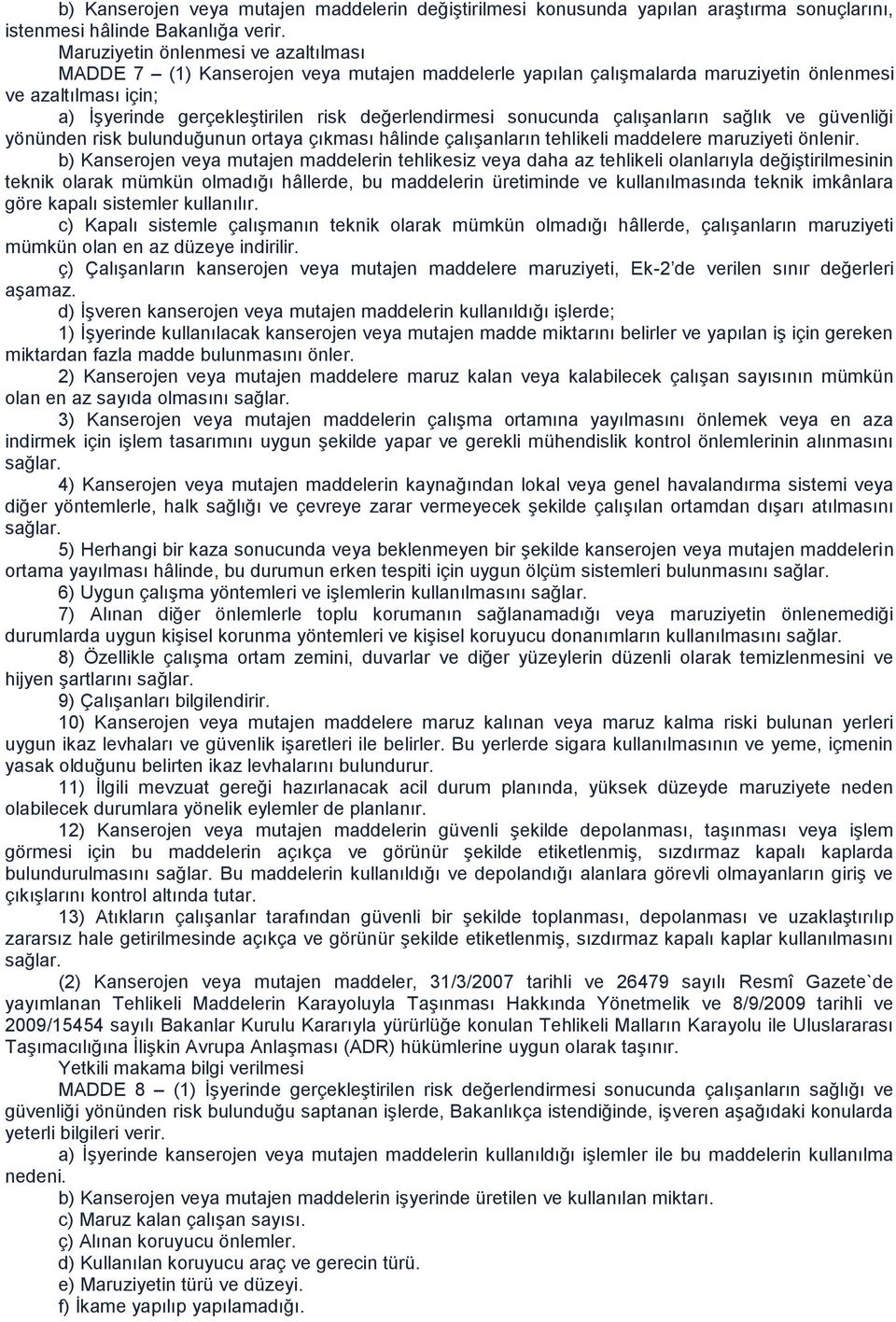 sonucunda çalıģanların sağlık ve güvenliği yönünden risk bulunduğunun ortaya çıkması hâlinde çalıģanların tehlikeli maddelere maruziyeti önlenir.