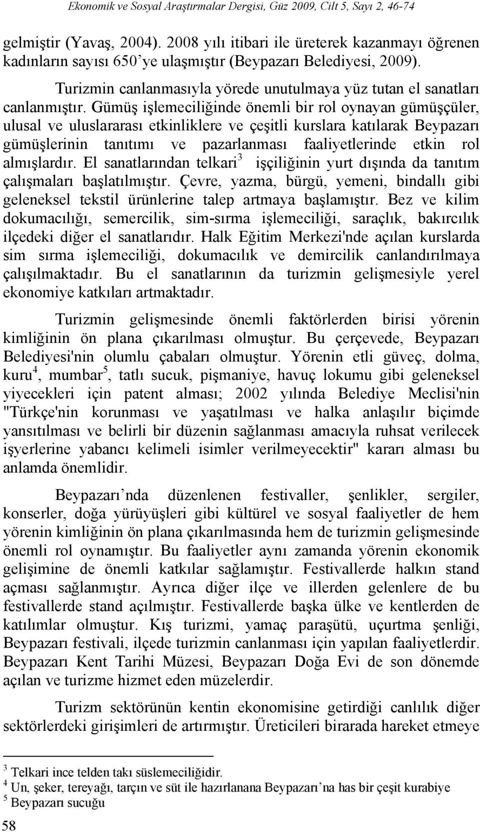 Gümüş işlemeciliğinde önemli bir rol oynayan gümüşçüler, ulusal ve uluslararası etkinliklere ve çeşitli kurslara katılarak Beypazarı gümüşlerinin tanıtımı ve pazarlanması faaliyetlerinde etkin rol