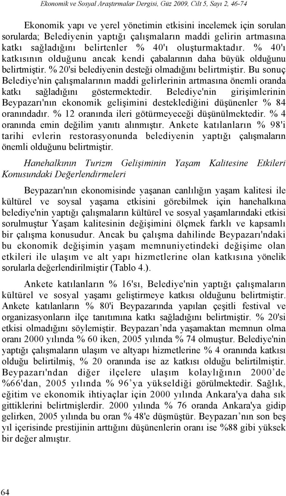 Bu sonuç Belediye'nin çalışmalarının maddi gelirlerinin artmasına önemli oranda katkı sağladığını göstermektedir.