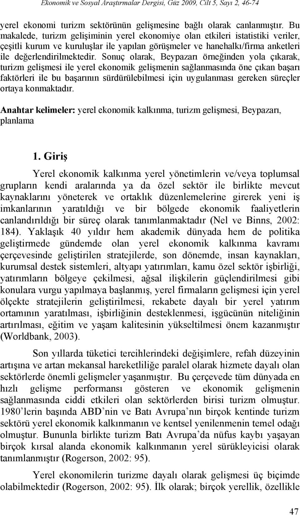 Sonuç olarak, Beypazarı örneğinden yola çıkarak, turizm gelişmesi ile yerel ekonomik gelişmenin sağlanmasında öne çıkan başarı faktörleri ile bu başarının sürdürülebilmesi için uygulanması gereken