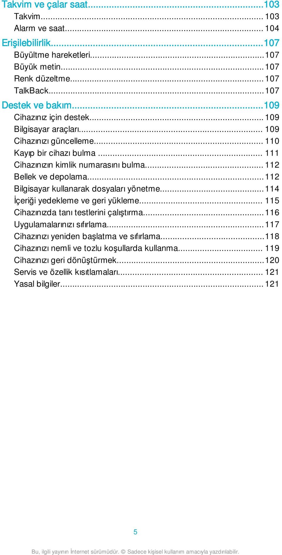 ..112 Bilgisayar kullanarak dosyaları yönetme...114 İçeriği yedekleme ve geri yükleme... 115 Cihazınızda tanı testlerini çalıştırma...116 Uygulamalarınızı sıfırlama.