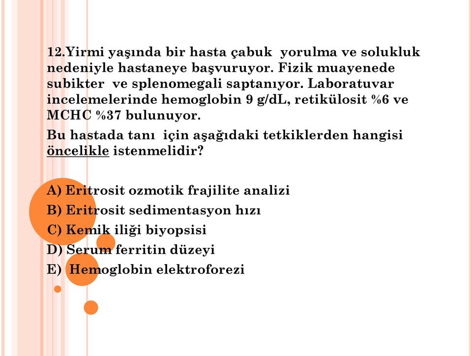 Laboratuvar incelemelerinde hemoglobin 9 g/dl, retikülosit %6 ve MCHC %37 bulunuyor.