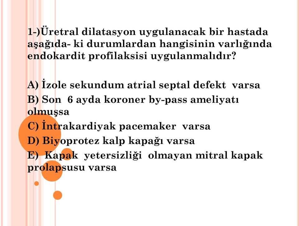 A) İzole sekundum atrial septal defekt varsa B) Son 6 ayda koroner by-pass ameliyatı