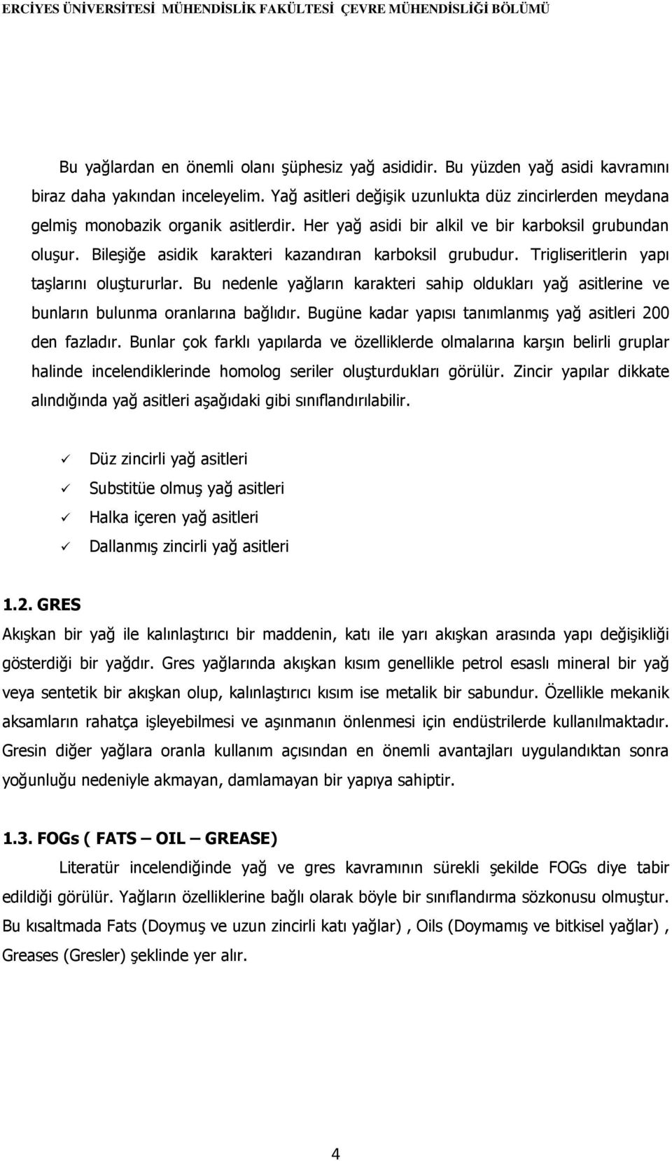 Bileşiğe asidik karakteri kazandıran karboksil grubudur. Trigliseritlerin yapı taşlarını oluştururlar.