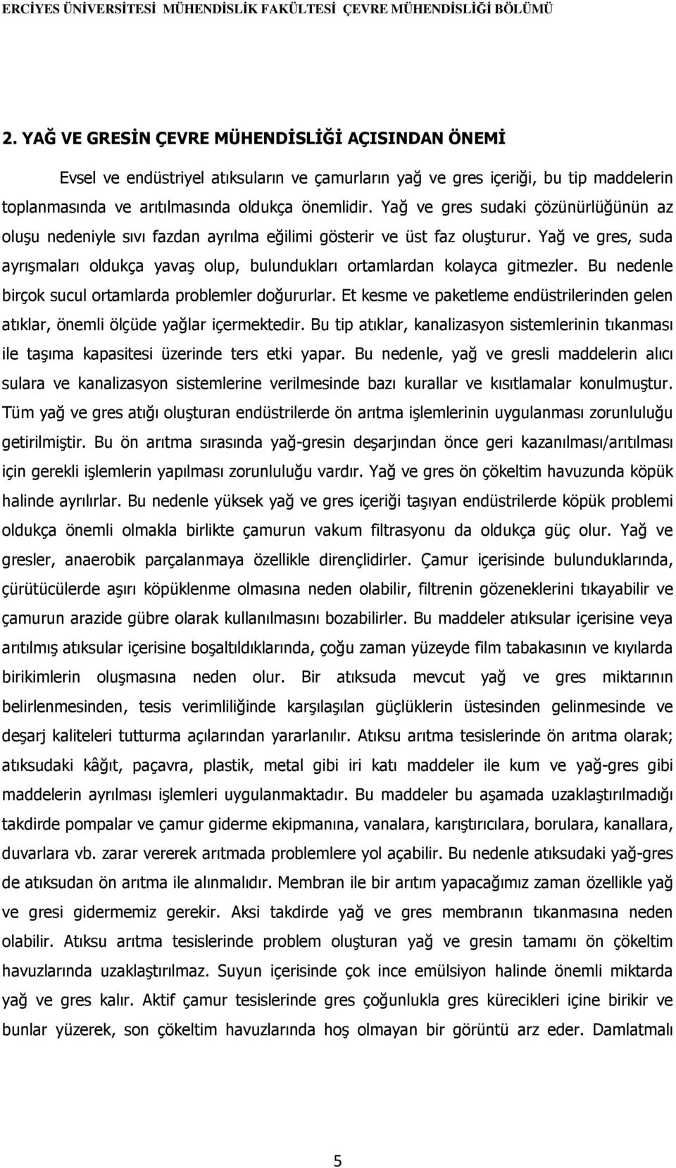 Yağ ve gres, suda ayrışmaları oldukça yavaş olup, bulundukları ortamlardan kolayca gitmezler. Bu nedenle birçok sucul ortamlarda problemler doğururlar.