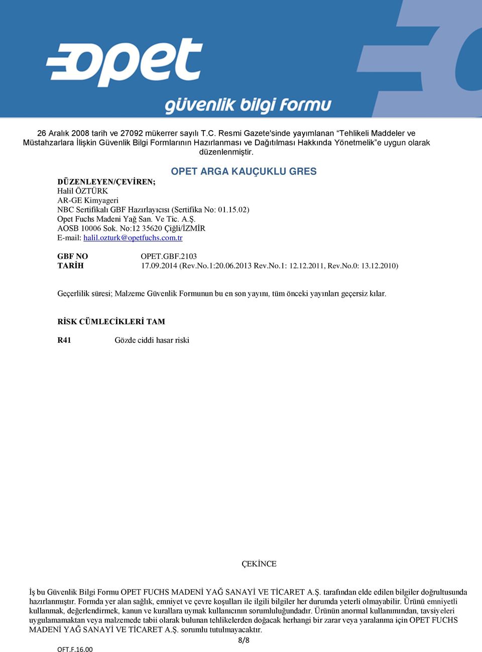 RİSK CÜMLECİKLERİ TAM R41 Gözde ciddi hasar riski ÇEKİNCE İş bu Güvenlik Bilgi Formu OPET FUCHS MADENİ YAĞ SANAYİ VE TİCARET A.Ş. tarafından elde edilen bilgiler doğrultusunda hazırlanmıştır.