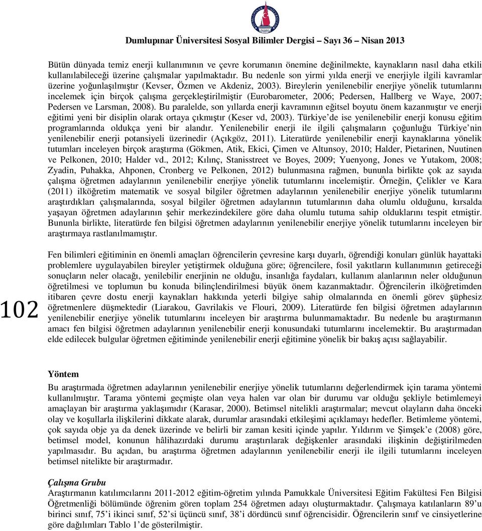 Bireylerin yenilenebilir enerjiye yönelik tutumlarını incelemek için birçok çalışma gerçekleştirilmiştir (Eurobarometer, 2006; Pedersen, Hallberg ve Waye, 2007; Pedersen ve Larsman, 2008).