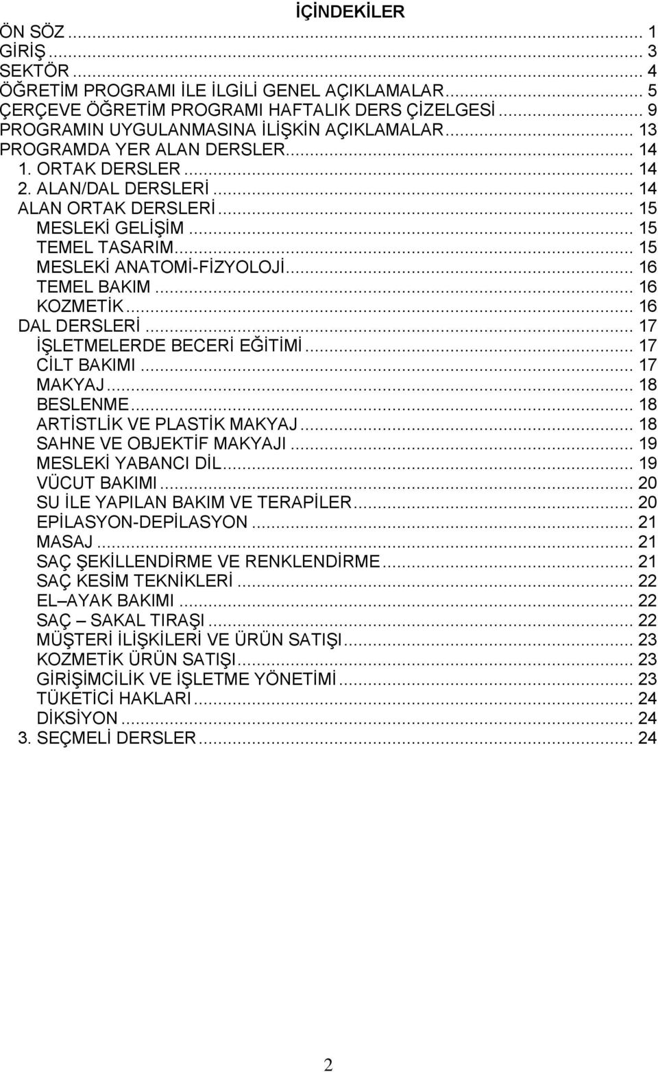 .. 16 KOZMETİK... 16 DAL DERSLERİ... 17 İŞLETMELERDE BECERİ EĞİTİMİ... 17 CİLT BAKIMI... 17 MAKYAJ... 18 BESLENME... 18 ARTİSTLİK VE PLASTİK MAKYAJ... 18 SAHNE VE OBJEKTİF MAKYAJI.