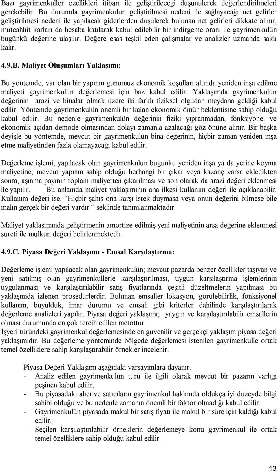 katılarak kabul edilebilir bir indirgeme oranı ile gayrimenkulün bugünkü değerine ulaşılır. Değere esas teşkil eden çalışmalar ve analizler uzmanda saklı kalır. 4.9.B.