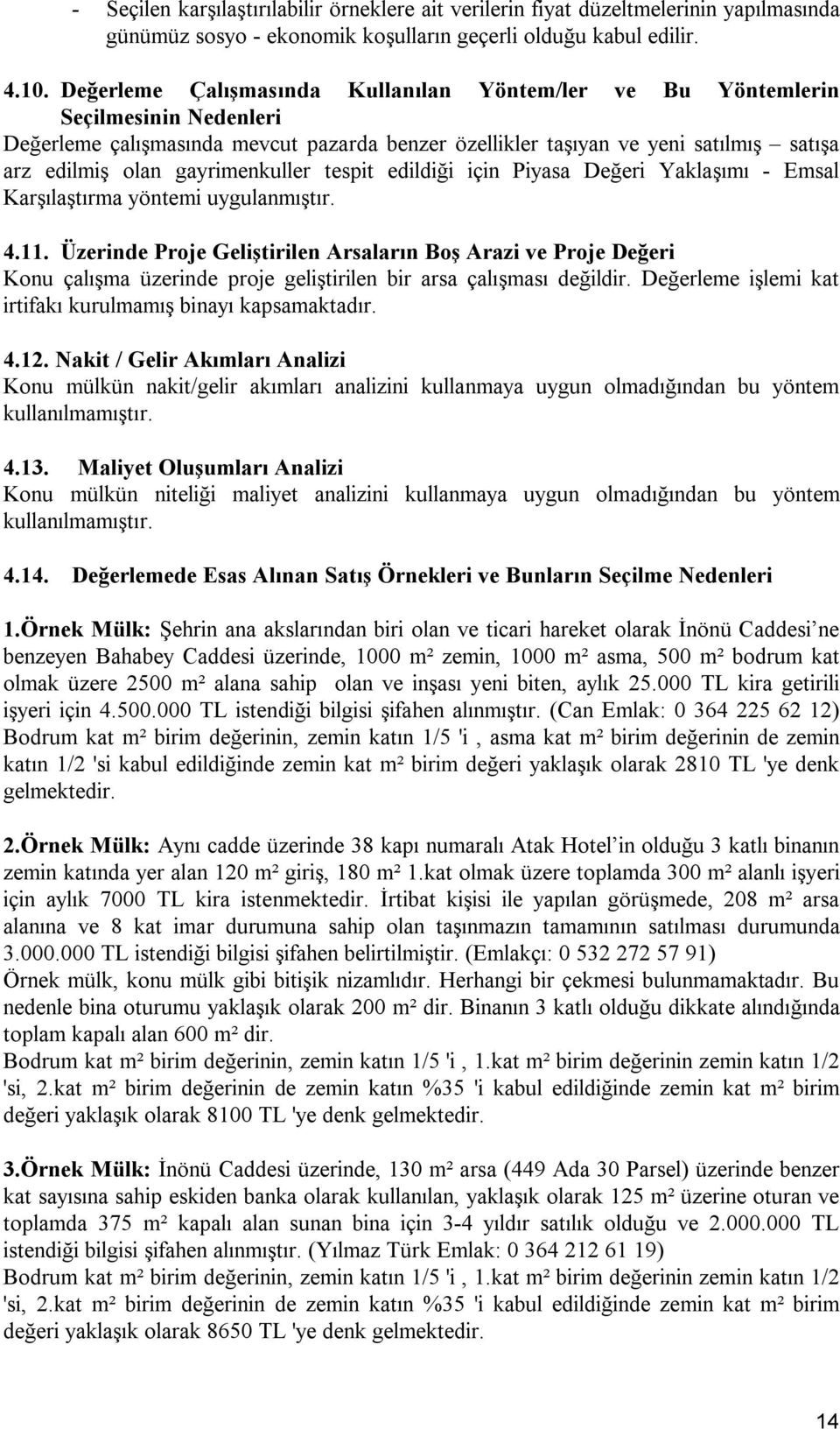 gayrimenkuller tespit edildiği için Piyasa Değeri Yaklaşımı - Emsal Karşılaştırma yöntemi uygulanmıştır. 4.11.