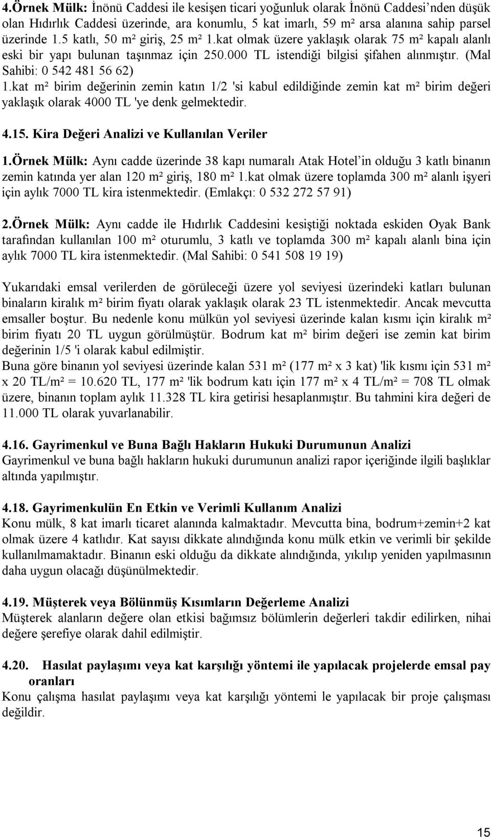 kat m² birim değerinin zemin katın 1/2 'si kabul edildiğinde zemin kat m² birim değeri yaklaşık olarak 4000 TL 'ye denk gelmektedir. 4.15. Kira Değeri Analizi ve Kullanılan Veriler 1.