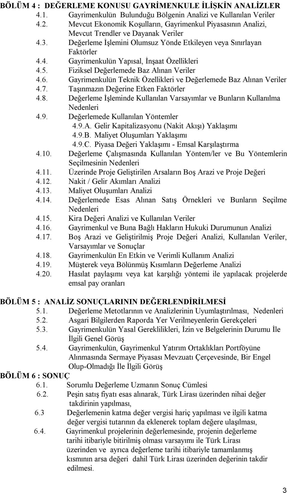 5. Fiziksel Değerlemede Baz Alınan Veriler 4.6. Gayrimenkulün Teknik Özellikleri ve Değerlemede Baz Alınan Veriler 4.7. Taşınmazın Değerine Etken Faktörler 4.8.