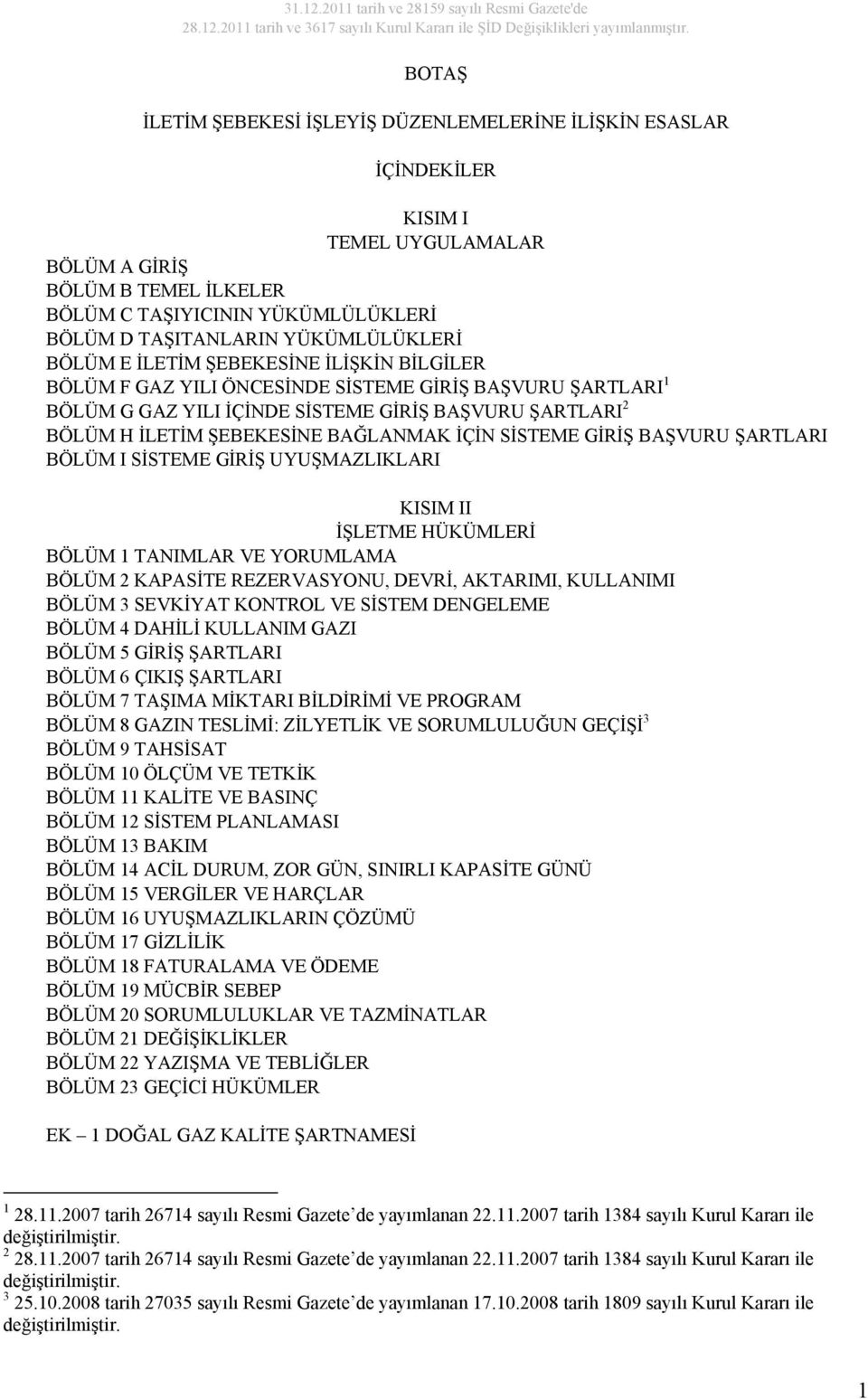 YÜKÜMLÜLÜKLERİ BÖLÜM E İLETİM ŞEBEKESİNE İLİŞKİN BİLGİLER BÖLÜM F GAZ YILI ÖNCESİNDE SİSTEME GİRİŞ BAŞVURU ŞARTLARI 1 BÖLÜM G GAZ YILI İÇİNDE SİSTEME GİRİŞ BAŞVURU ŞARTLARI 2 BÖLÜM H İLETİM