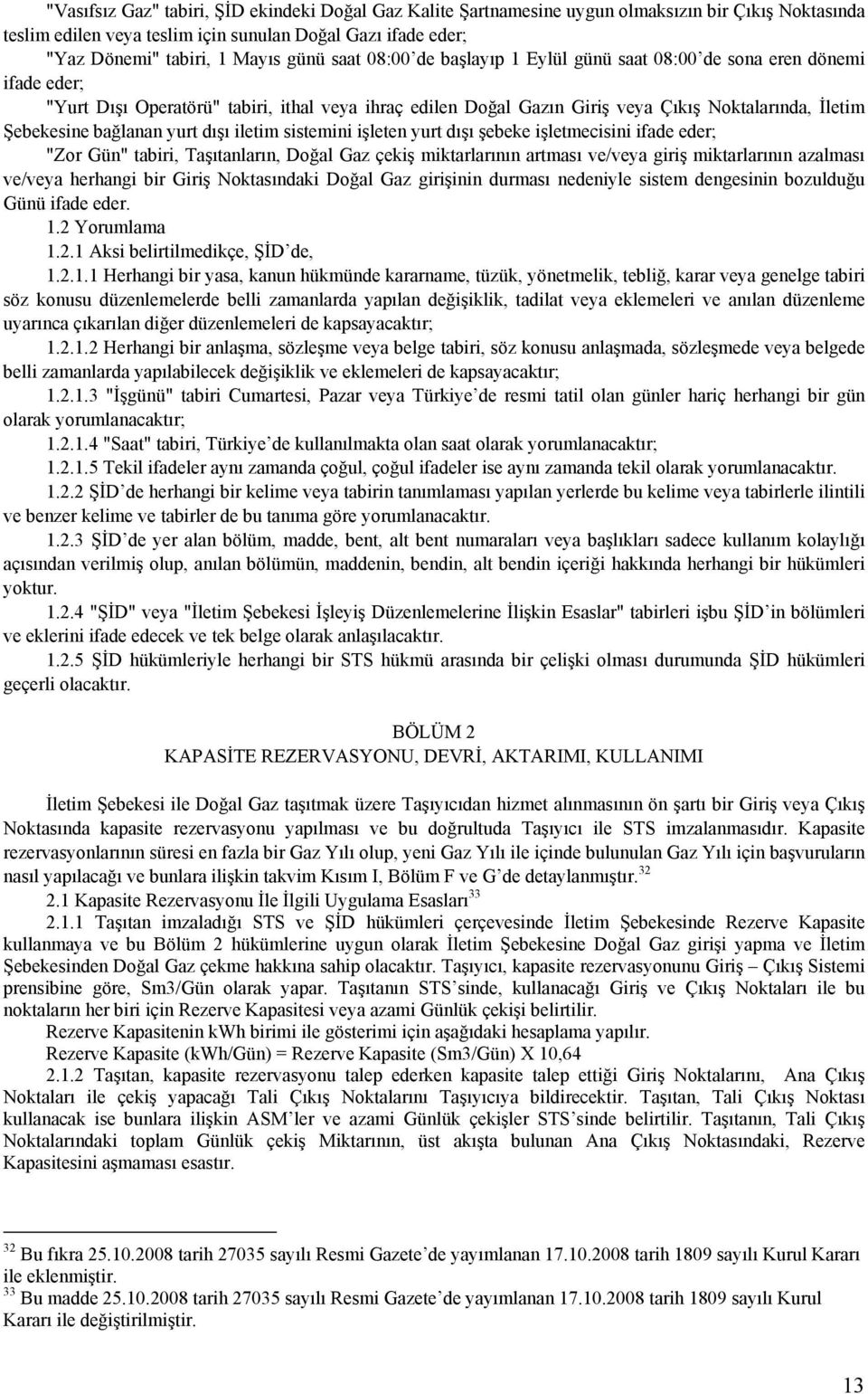 bağlanan yurt dışı iletim sistemini işleten yurt dışı şebeke işletmecisini ifade eder; "Zor Gün" tabiri, Taşıtanların, Doğal Gaz çekiş miktarlarının artması ve/veya giriş miktarlarının azalması