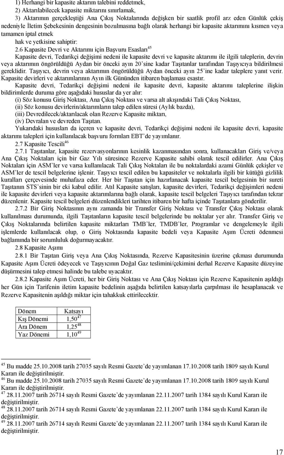 6 Kapasite Devri ve Aktarımı için Başvuru Esasları 45 Kapasite devri, Tedarikçi değişimi nedeni ile kapasite devri ve kapasite aktarımı ile ilgili taleplerin, devrin veya aktarımın öngörüldüğü Aydan