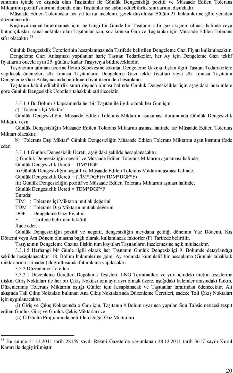 Kuşkuya mahal bırakmamak için, herhangi bir Günde bir Taşıtanın sıfır gaz akışının olması halinde veya bütün çıkışları sanal noktalar olan Taşıtanlar için, söz konusu Gün ve Taşıtanlar için Müsaade