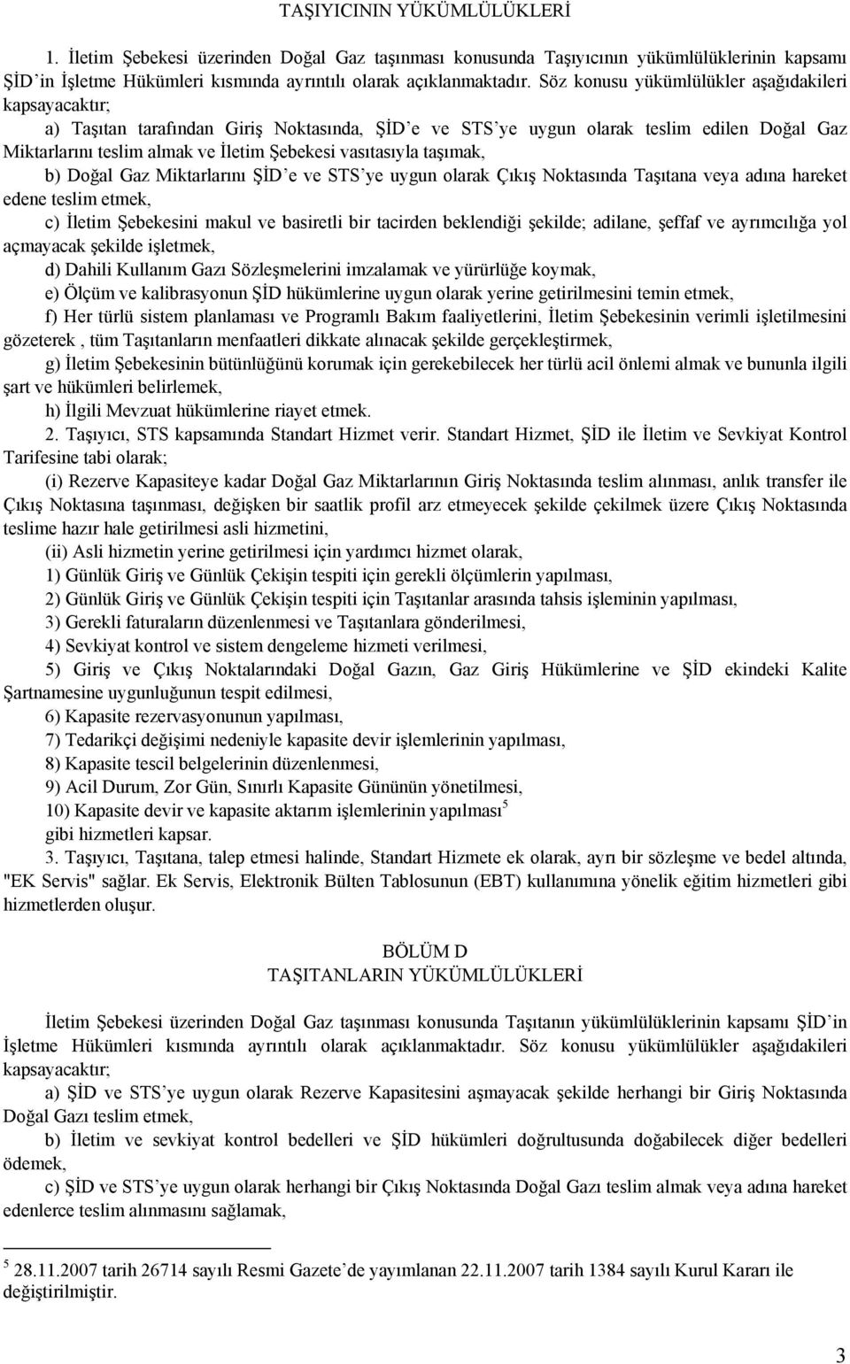 vasıtasıyla taşımak, b) Doğal Gaz Miktarlarını ŞİD e ve STS ye uygun olarak Çıkış Noktasında Taşıtana veya adına hareket edene teslim etmek, c) İletim Şebekesini makul ve basiretli bir tacirden