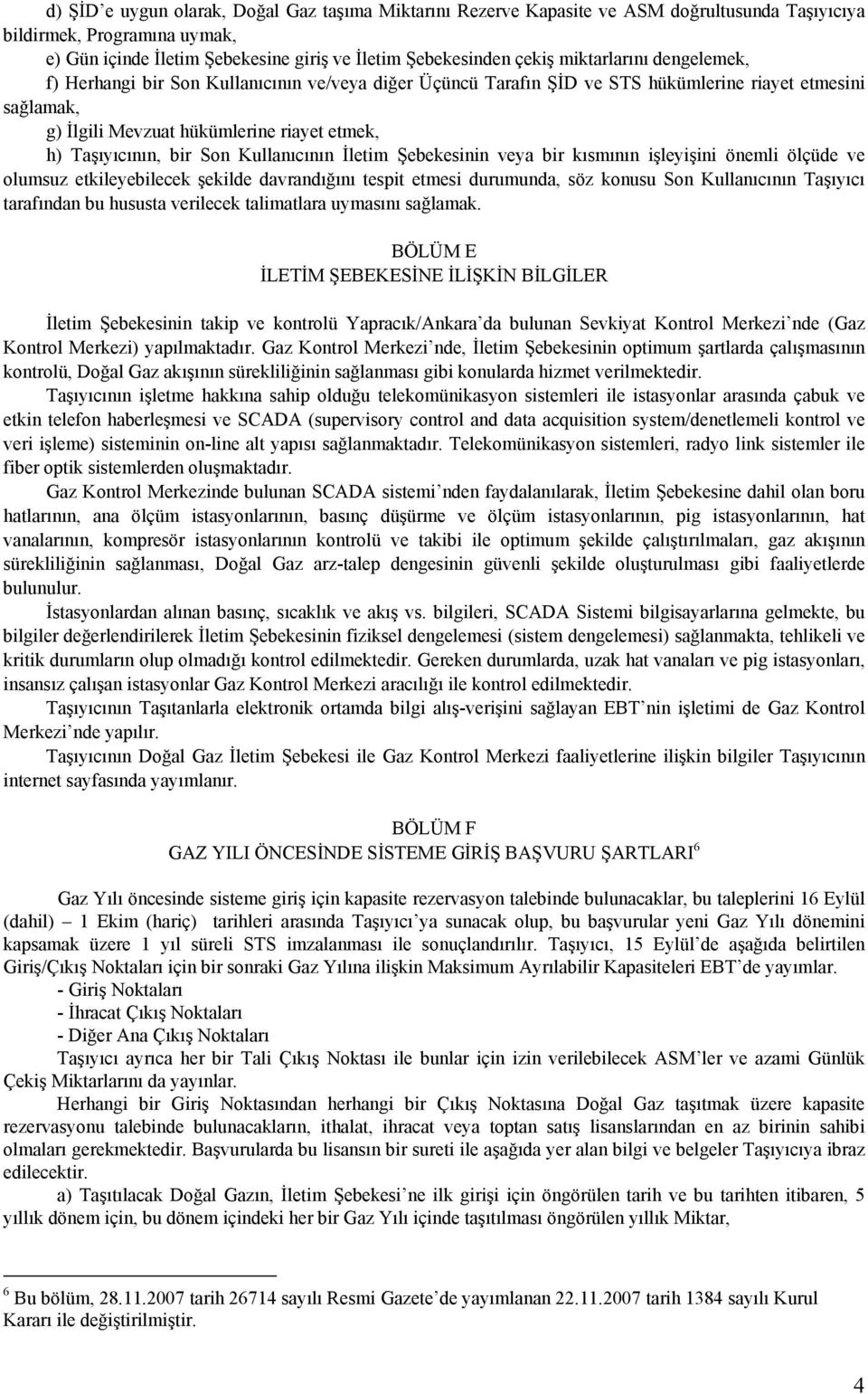 Son Kullanıcının İletim Şebekesinin veya bir kısmının işleyişini önemli ölçüde ve olumsuz etkileyebilecek şekilde davrandığını tespit etmesi durumunda, söz konusu Son Kullanıcının Taşıyıcı tarafından