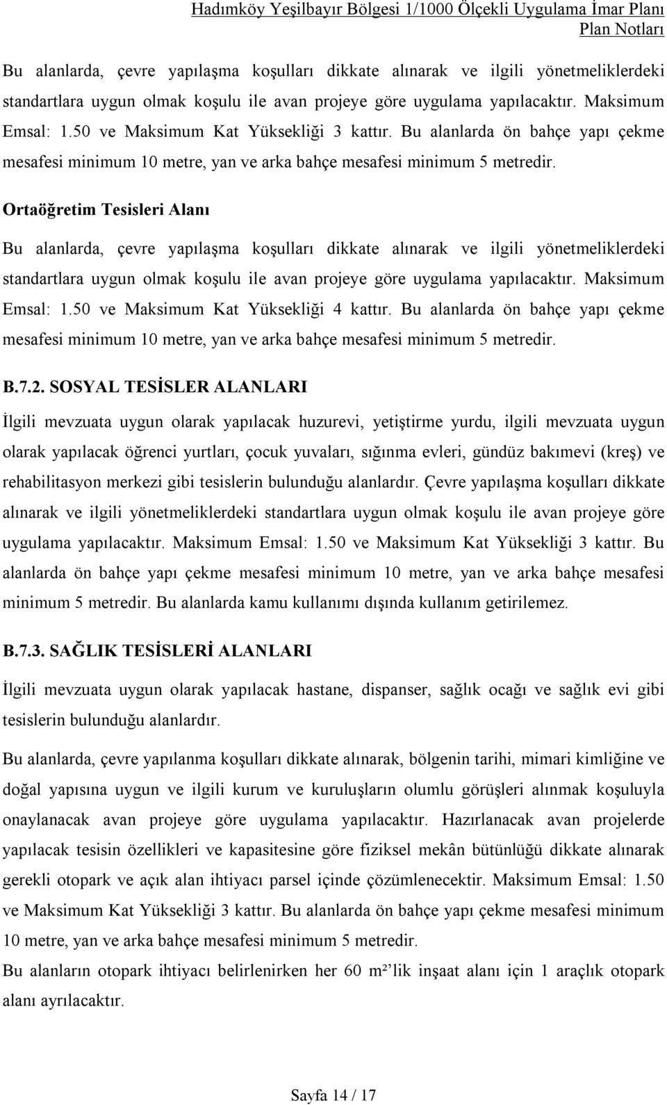 Ortaöğretim Tesisleri Alanı 50 ve Maksimum Kat Yüksekliği 4 kattır. Bu alanlarda ön bahçe yapı çekme mesafesi minimum 10 metre, yan ve arka bahçe mesafesi minimum 5 metredir. B.7.2.