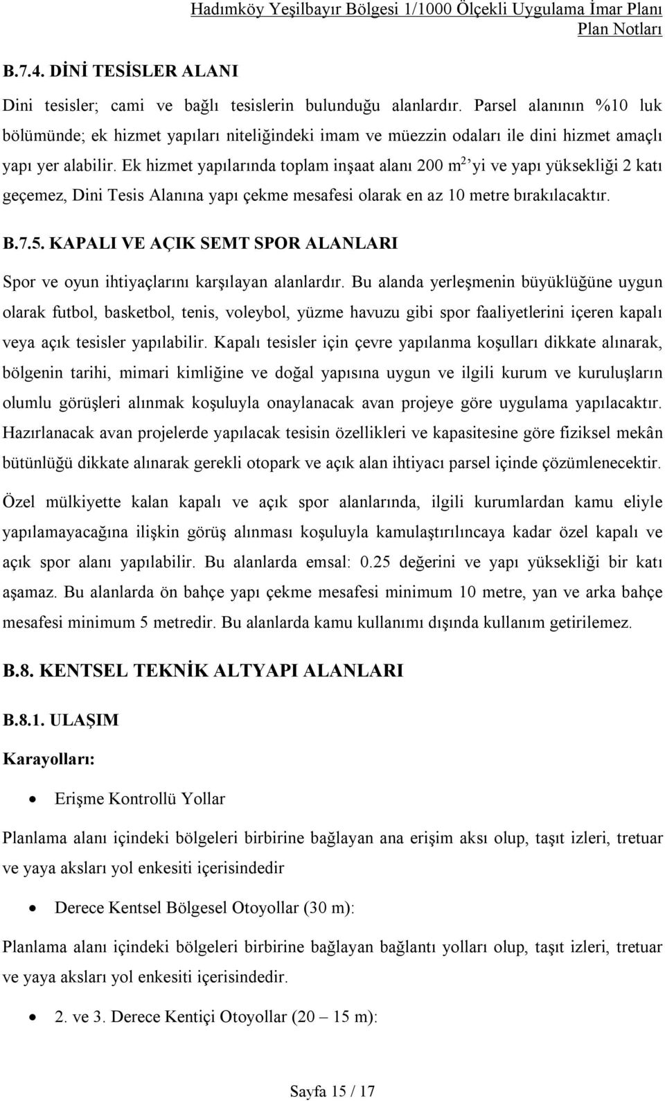 Ek hizmet yapılarında toplam inşaat alanı 200 m 2 yi ve yapı yüksekliği 2 katı geçemez, Dini Tesis Alanına yapı çekme mesafesi olarak en az 10 metre bırakılacaktır. B.7.5.