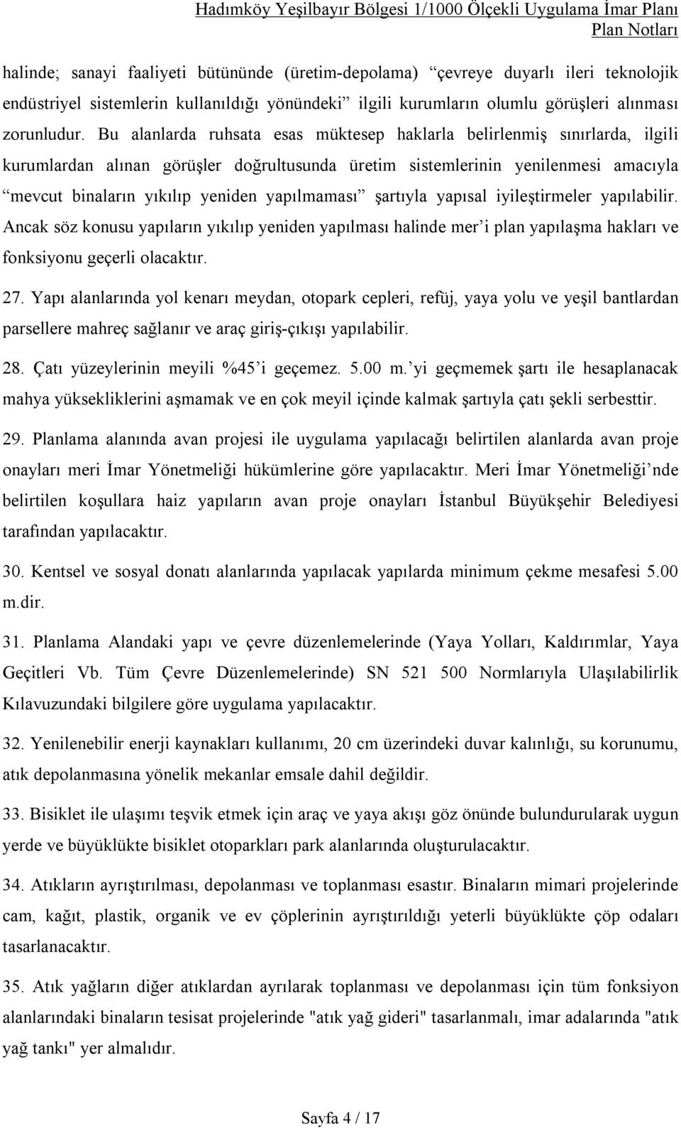 yapılmaması şartıyla yapısal iyileştirmeler yapılabilir. Ancak söz konusu yapıların yıkılıp yeniden yapılması halinde mer i plan yapılaşma hakları ve fonksiyonu geçerli olacaktır. 27.