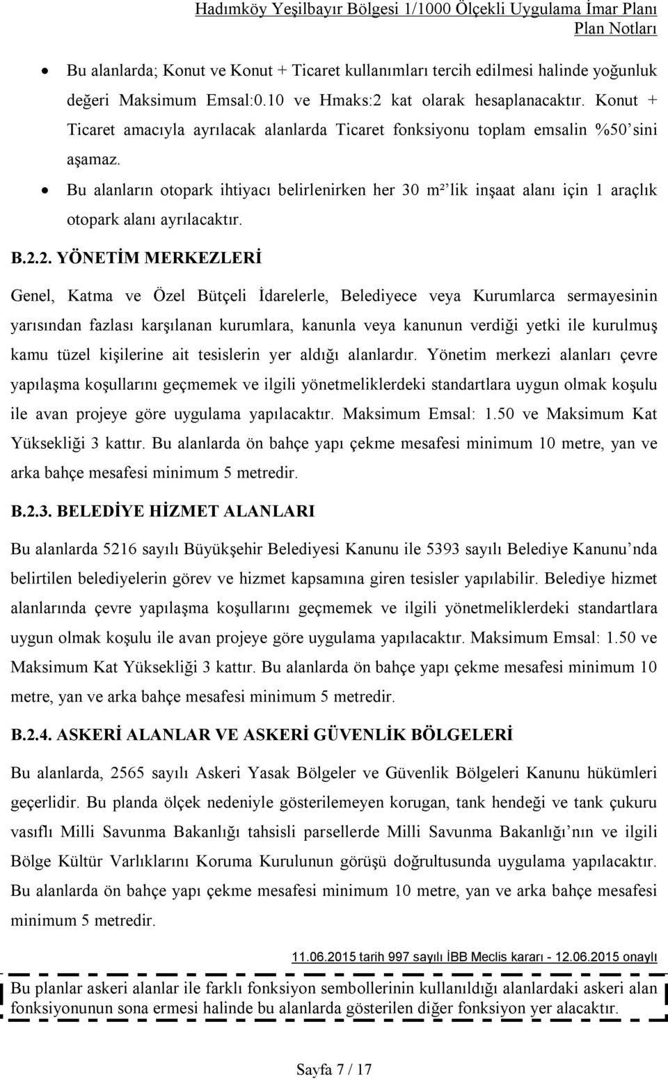 Bu alanların otopark ihtiyacı belirlenirken her 30 m² lik inşaat alanı için 1 araçlık otopark alanı ayrılacaktır. B.2.