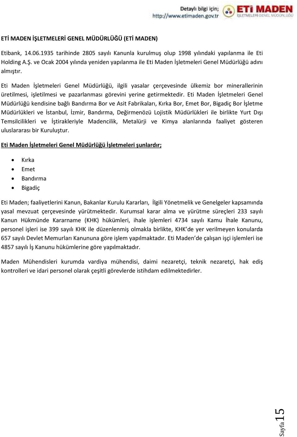 Eti Maden İşletmeleri Genel Müdürlüğü kendisine bağlı Bandırma Bor ve Asit Fabrikaları, Kırka Bor, Emet Bor, Bigadiç Bor İşletme Müdürlükleri ve İstanbul, İzmir, Bandırma, Değirmenözü Lojistik