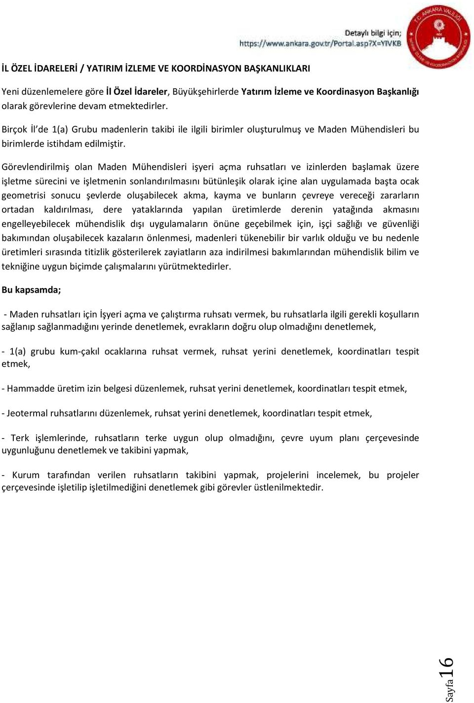 Görevlendirilmiş olan Maden Mühendisleri işyeri açma ruhsatları ve izinlerden başlamak üzere işletme sürecini ve işletmenin sonlandırılmasını bütünleşik olarak içine alan uygulamada başta ocak