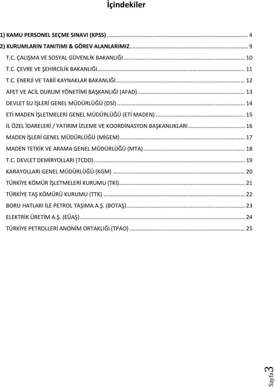 .. 15 İL ÖZEL İDARELERİ / YATIRIM İZLEME VE KOORDİNASYON BAŞKANLIKLARI... 16 MADEN İŞLERİ GENEL MÜDÜRLÜĞÜ (MİGEM)... 17 MADEN TETKİK VE ARAMA GENEL MÜDÜRLÜĞÜ (MTA)... 18 T.C.