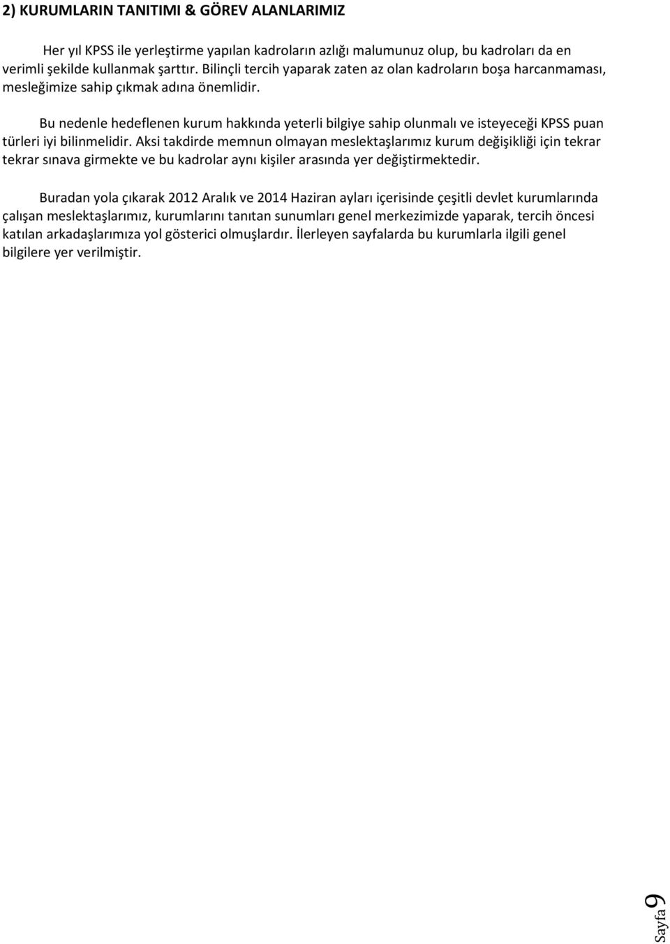 Bu nedenle hedeflenen kurum hakkında yeterli bilgiye sahip olunmalı ve isteyeceği KPSS puan türleri iyi bilinmelidir.