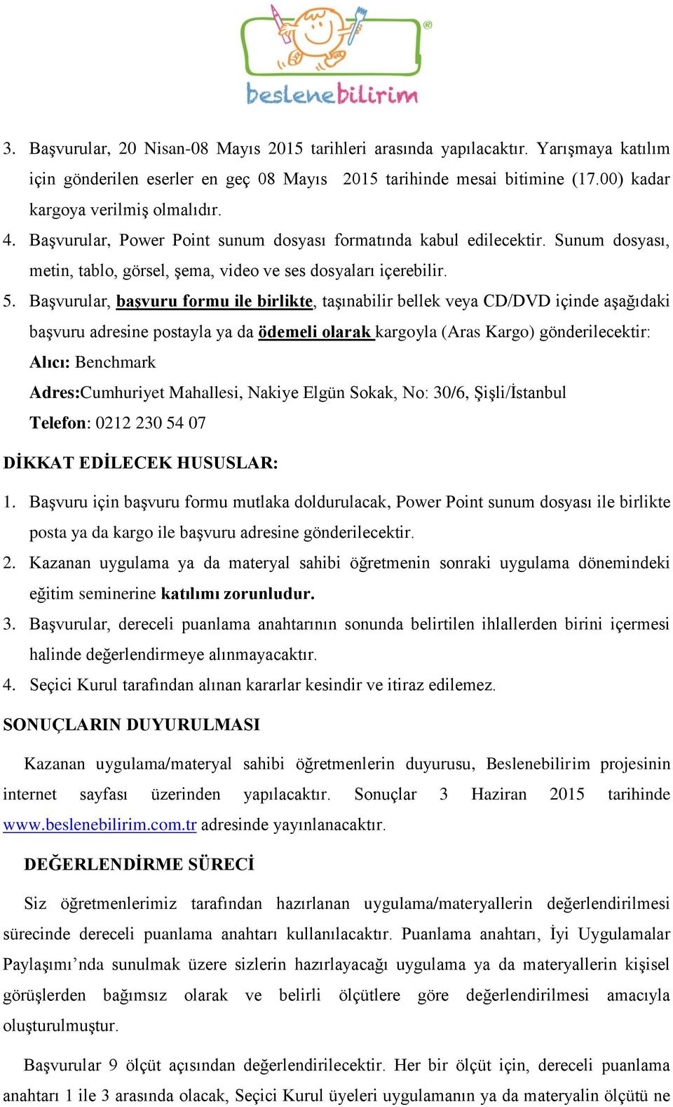 Başvurular, başvuru formu ile birlikte, taşınabilir bellek veya CD/DVD içinde aşağıdaki başvuru adresine postayla ya da ödemeli olarak kargoyla (Aras Kargo) gönderilecektir: Alıcı: Benchmark