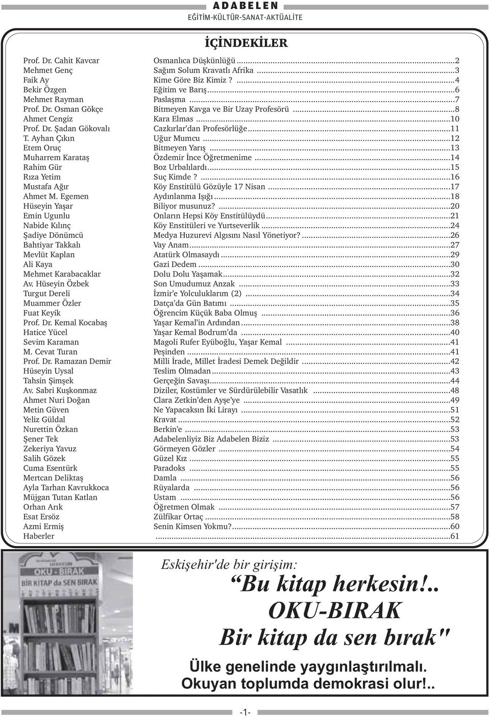 ..13 Muharrem Karataş Özdemir İnce Öğretmenime...14 Rahim Gür Boz Urbalılardı...15 Rıza Yetim Suç Kimde?...16 Mustafa Ağır Köy Enstitülü Gözüyle 17 Nisan...17 Ahmet M. Egemen Aydınlanma Işığı.