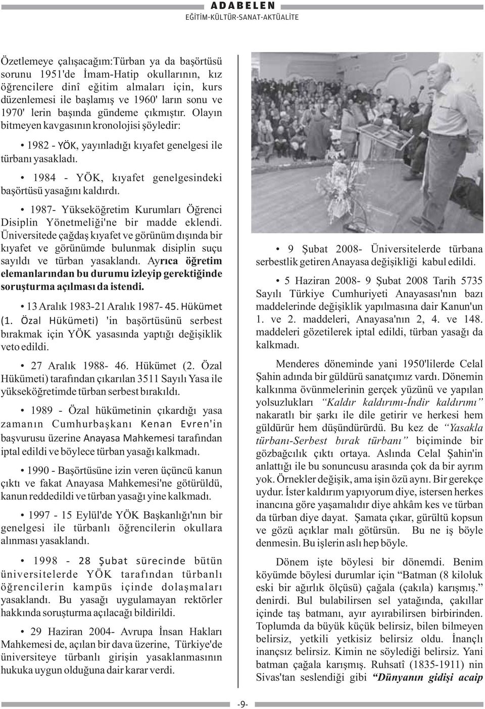 1984 - YÖK, kıyafet genelgesindeki başörtüsü yasağını kaldırdı. 1987- Yükseköğretim Kurumları Öğrenci Disiplin Yönetmeliği'ne bir madde eklendi.