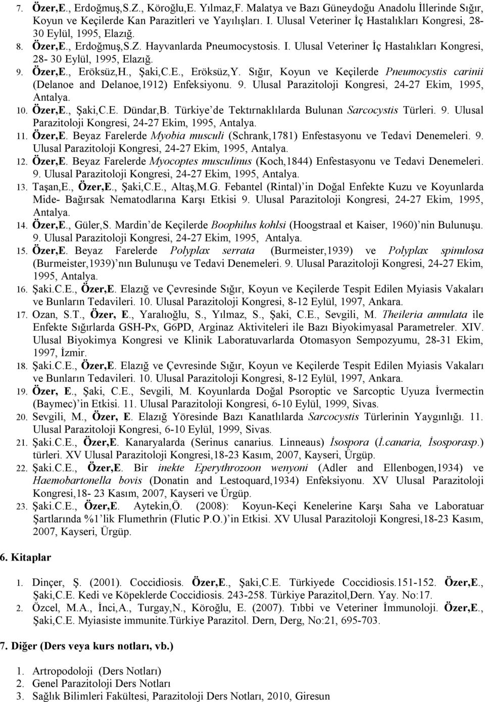 Özer,E., Eröksüz,H., Şaki,C.E., Eröksüz,Y. Sığır, Koyun ve Keçilerde Pneumocystis carinii (Delanoe and Delanoe,1912) Enfeksiyonu. 9. Ulusal Parazitoloji Kongresi, 24-27 Ekim, 1995, Antalya. 10.