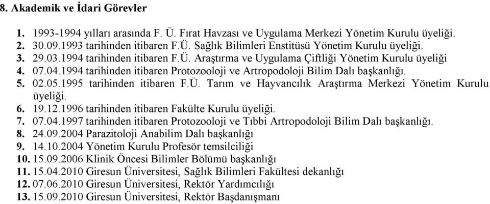 1995 tarihinden itibaren F.Ü. Tarım ve Hayvancılık Araştırma Merkezi Yönetim Kurulu üyeliği. 6. 19.12.1996 tarihinden itibaren Fakülte Kurulu üyeliği. 7. 07.04.