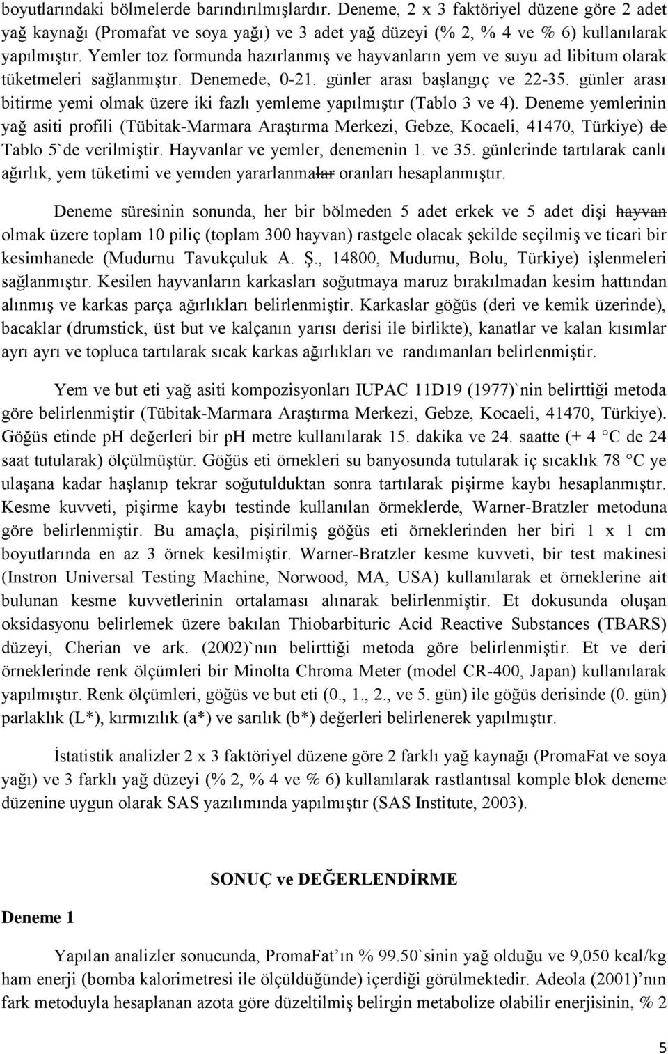 günler arası bitirme yemi olmak üzere iki fazlı yemleme yapılmıştır (Tablo 3 ve 4).