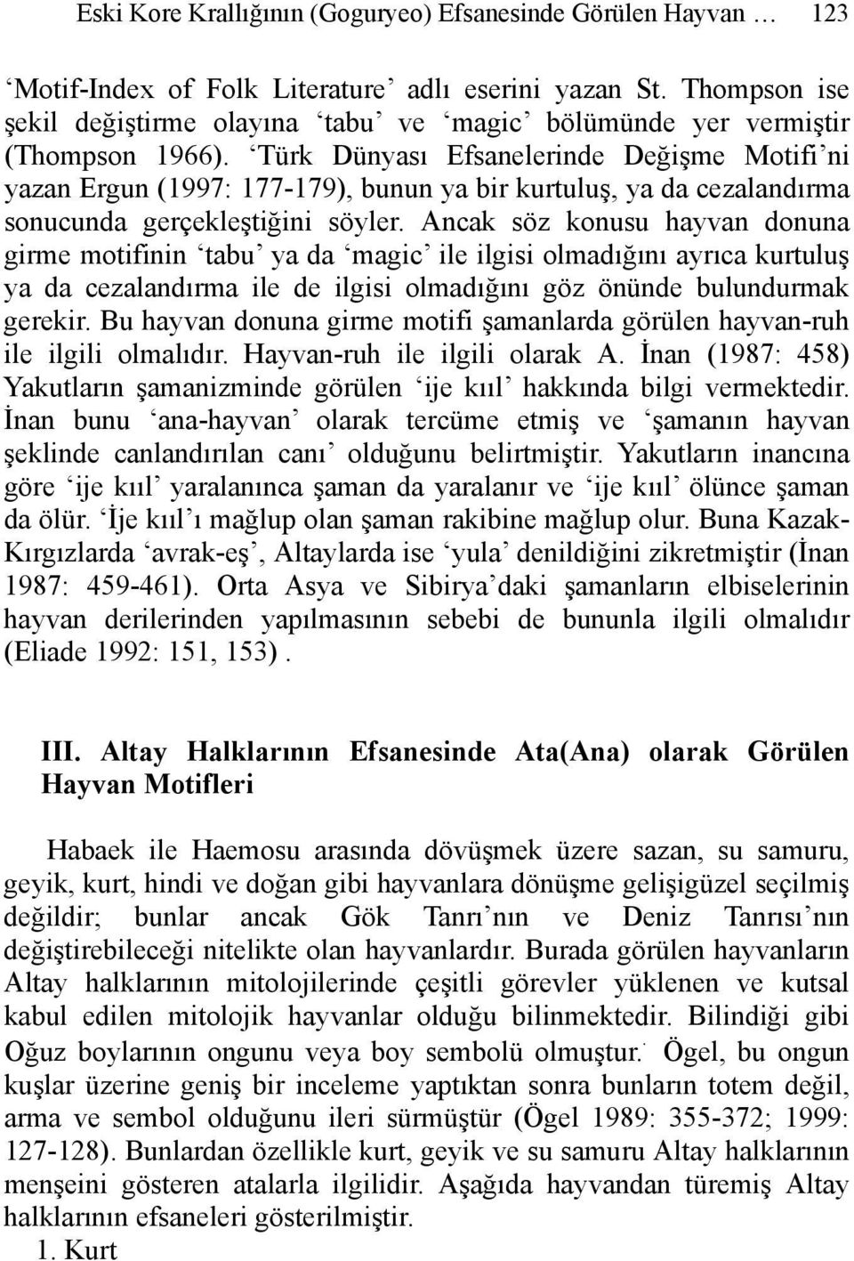 Türk Dünyası Efsanelerinde Değişme Motifi ni yazan Ergun (1997: 177-179), bunun ya bir kurtuluş, ya da cezalandırma sonucunda gerçekleştiğini söyler.