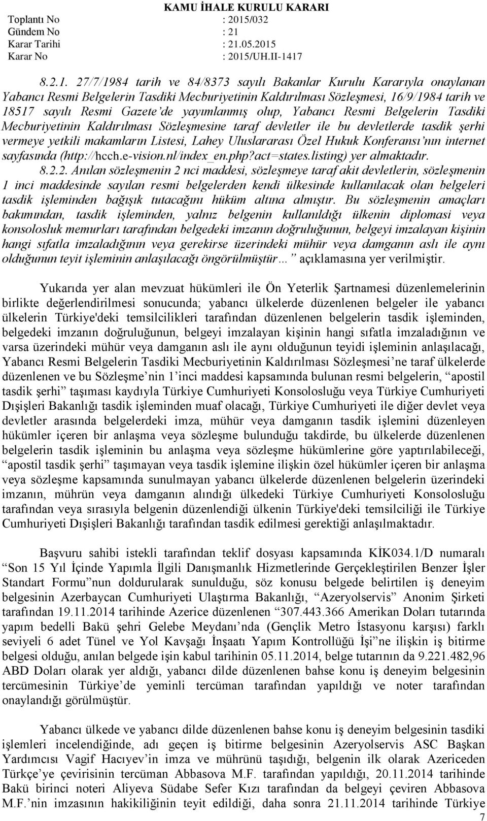 yayımlanmış olup, Yabancı Resmi Belgelerin Tasdiki Mecburiyetinin Kaldırılması Sözleşmesine taraf devletler ile bu devletlerde tasdik şerhi vermeye yetkili makamların Listesi, Lahey Uluslararası Özel