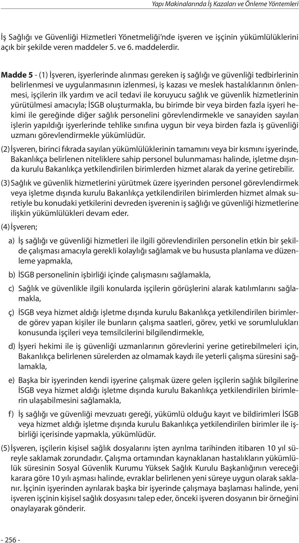 yardım ve acil tedavi ile koruyucu sağlık ve güvenlik hizmetlerinin yürütülmesi amacıyla; İSGB oluşturmakla, bu birimde bir veya birden fazla işyeri hekimi ile gereğinde diğer sağlık personelini