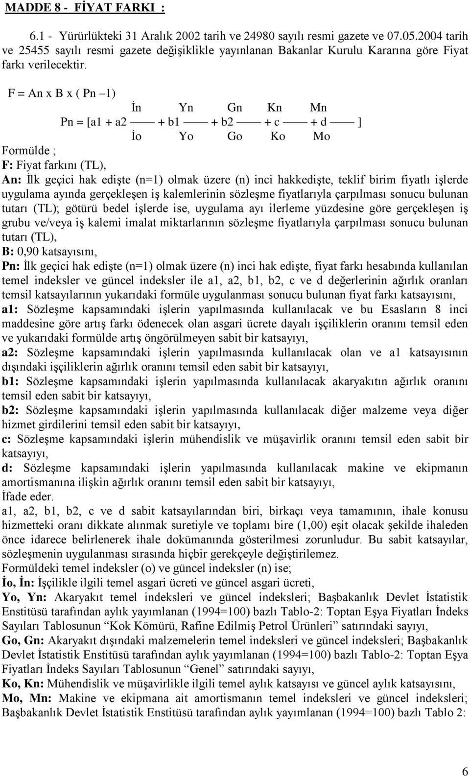 F = An x B x ( Pn 1) İn Yn Gn Kn Mn Pn = [a1 + a2 + b1 + b2 + c + d ] İo Yo Go Ko Mo Formülde ; F: Fiyat farkını (TL), An: İlk geçici hak edişte (n=1) olmak üzere (n) inci hakkedişte, teklif birim