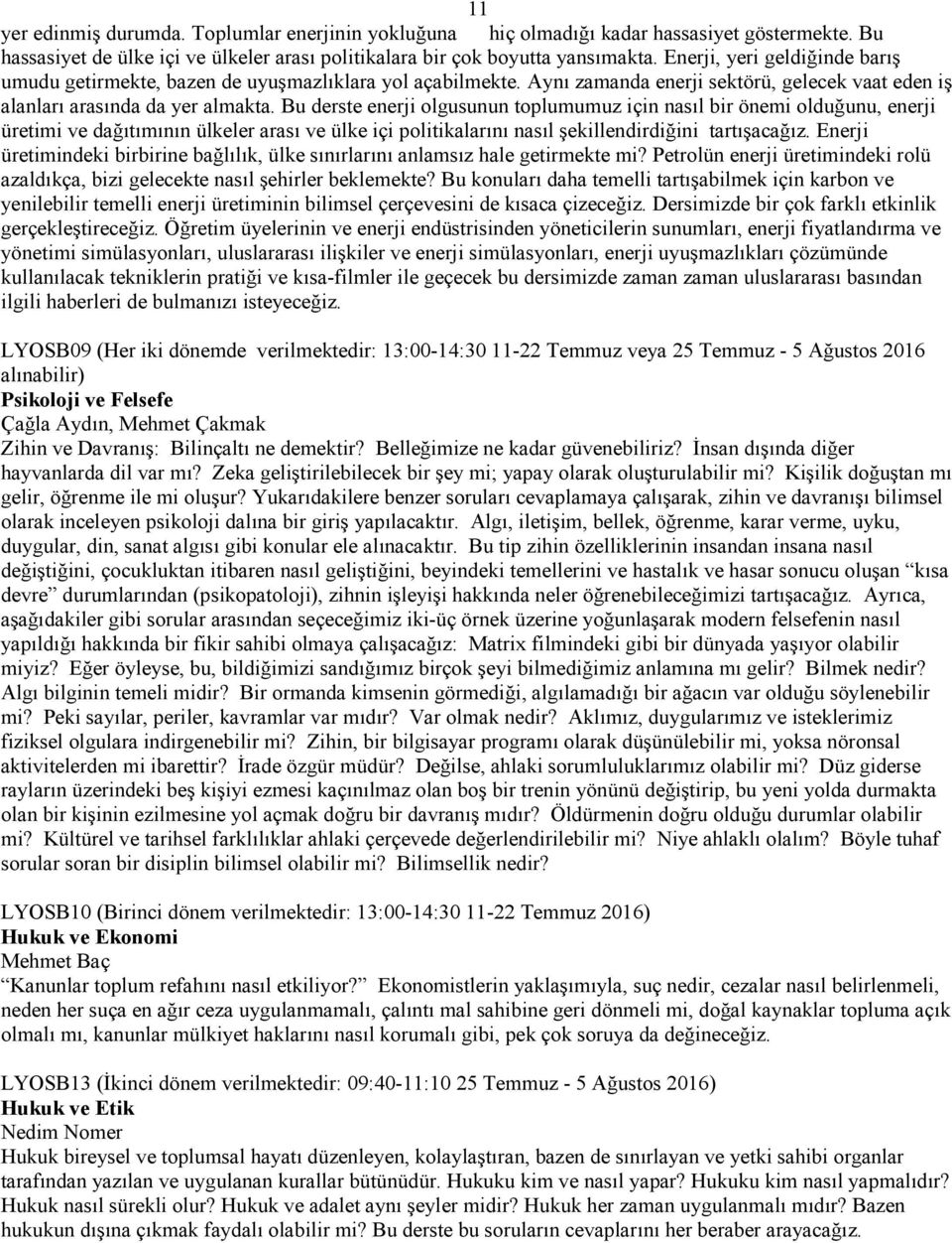 Bu derste enerji olgusunun toplumumuz için nasıl bir önemi olduğunu, enerji üretimi ve dağıtımının ülkeler arası ve ülke içi politikalarını nasıl şekillendirdiğini tartışacağız.