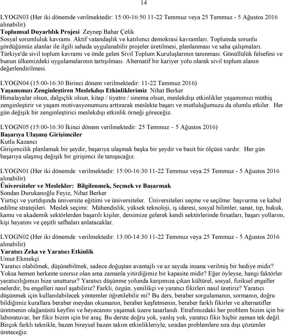 Türkiye'de sivil toplum kavramı ve önde gelen Sivil Toplum Kuruluşlarının tanınması. Gönüllülük felsefesi ve bunun ülkemizdeki uygulamalarının tartışılması.