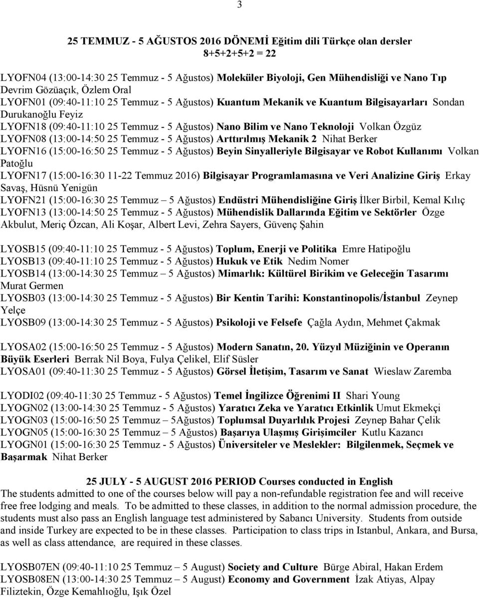 Özgüz LYOFN08 (13:00-14:50 25 Temmuz - 5 Ağustos) Arttırılmış Mekanik 2 Nihat Berker LYOFN16 (15:00-16:50 25 Temmuz - 5 Ağustos) Beyin Sinyalleriyle Bilgisayar ve Robot Kullanımı Volkan Patoğlu