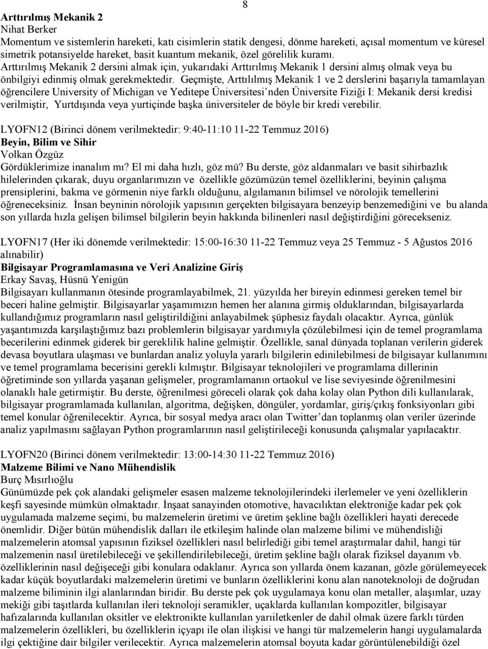 Geçmişte, Arttılılmış Mekanik 1 ve 2 derslerini başarıyla tamamlayan öğrencilere University of Michigan ve Yeditepe Üniversitesi nden Üniversite Fiziği I: Mekanik dersi kredisi verilmiştir,