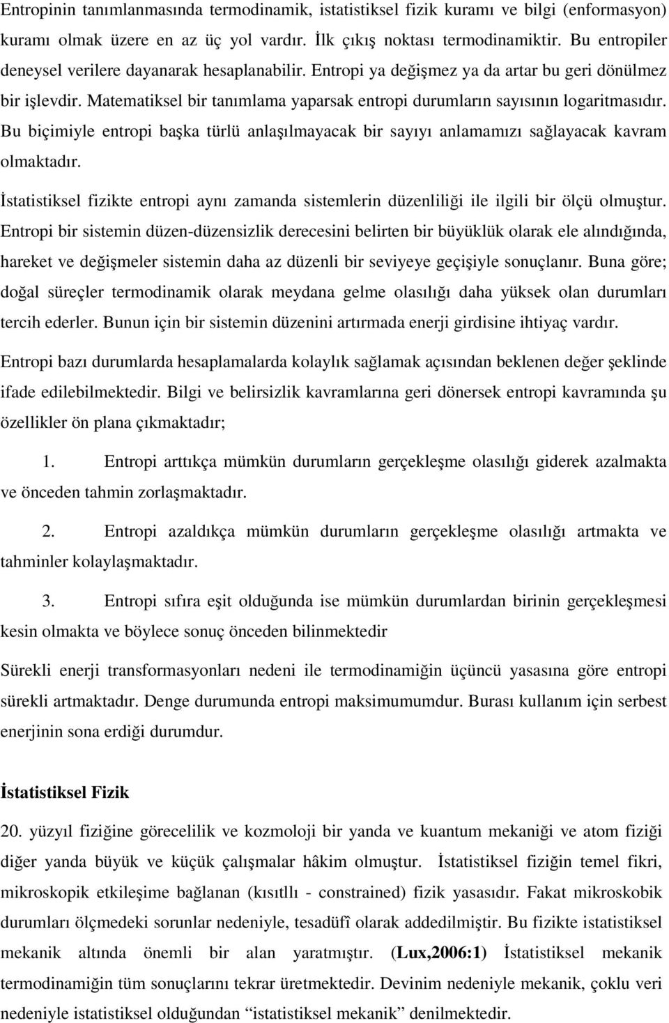 Matematiksel bir tanımlama yaparsak entropi durumların sayısının logaritmasıdır. Bu biçimiyle entropi başka türlü anlaşılmayacak bir sayıyı anlamamızı sağlayacak kavram olmaktadır.