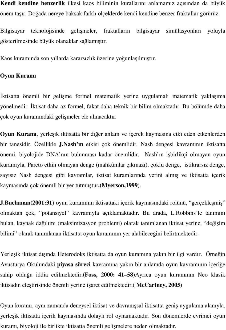 Oyun Kuramı İktisatta önemli bir gelişme formel matematik yerine uygulamalı matematik yaklaşıma yönelmedir. İktisat daha az formel, fakat daha teknik bir bilim olmaktadır.