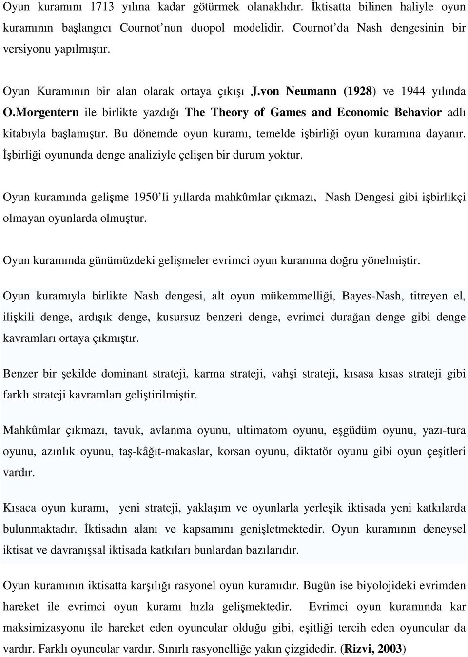 Bu dönemde oyun kuramı, temelde işbirliği oyun kuramına dayanır. İşbirliği oyununda denge analiziyle çelişen bir durum yoktur.