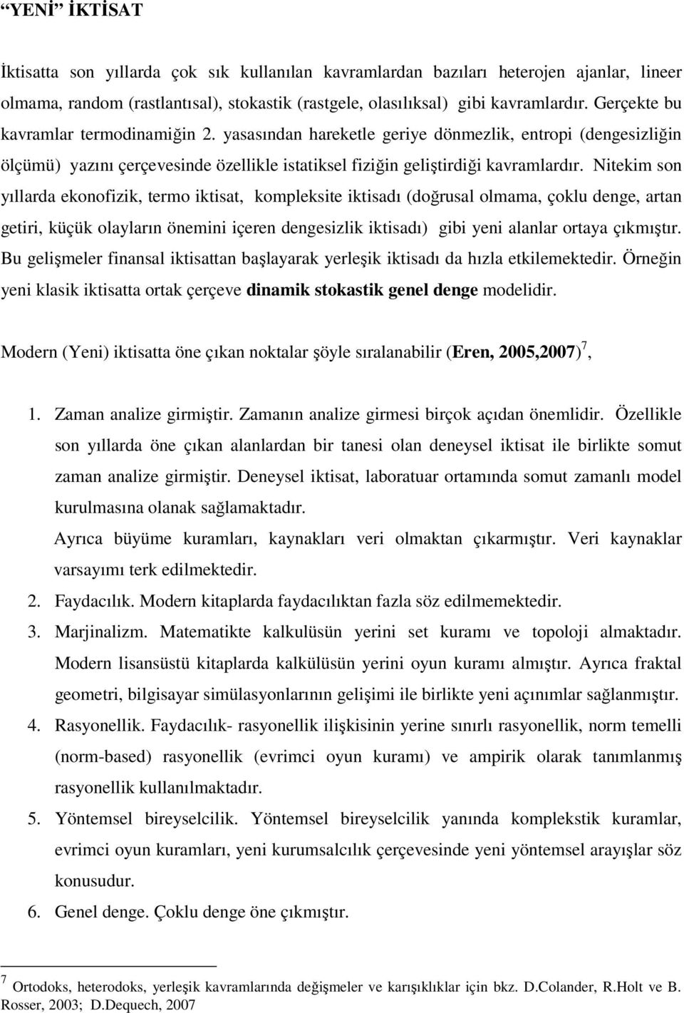 Nitekim son yıllarda ekonofizik, termo iktisat, kompleksite iktisadı (doğrusal olmama, çoklu denge, artan getiri, küçük olayların önemini içeren dengesizlik iktisadı) gibi yeni alanlar ortaya