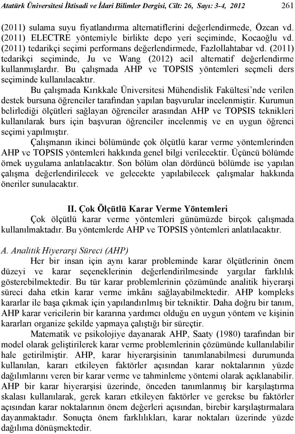 (2011) tedarikçi seçiminde, Ju ve Wang (2012) acil alternatif değerlendirme kullanmışlardır. Bu çalışmada AHP ve TOPSIS yöntemleri seçmeli ders seçiminde kullanılacaktır.